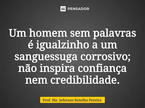 ⁠um Homem Sem Palavras é Igualzinho A Prof Me Jeferson Botelho