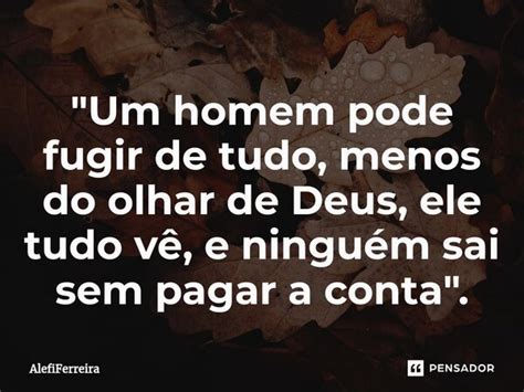 Um Homem Pode Fugir De Tudo Alefiferreira Pensador