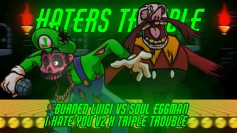 Haters Trouble I Hate You V2 X Triple Trouble Burned Luigi Vs