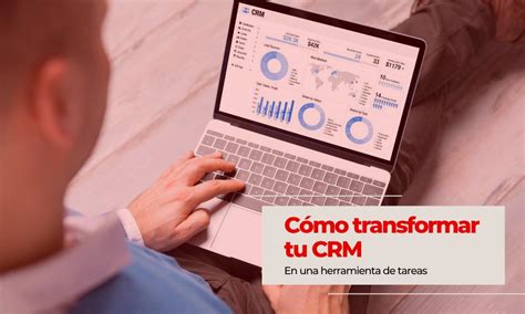 C Mo Transformar Tu Crm En Una Herramienta De Tareas Sac Software Crm