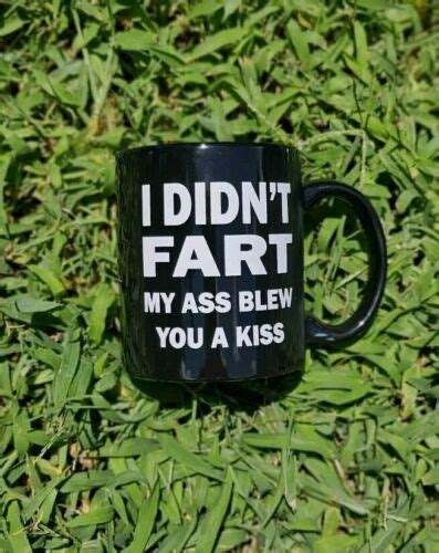 Coffe Mug I Didn T Fart My Ass Blew You A Kiss Funny Ceramic Tea Cup