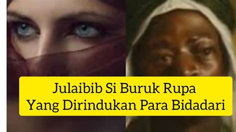 Kisah Julaibib Sahabat Buruk Rupa Yang Di Perebutkan Para Bidadari