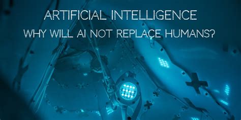 Artificial Intelligence Why Will Ai Not Replace Humans