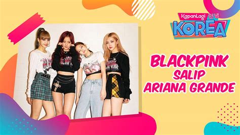 BLACKPINK Salip Ariana Grande Jadi Artis Perempuan Dengan Subscriber