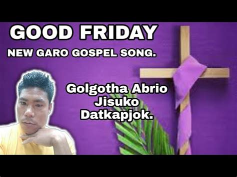 GOOD FRIDAY NEW GARO GOSPEL SONG YouTube