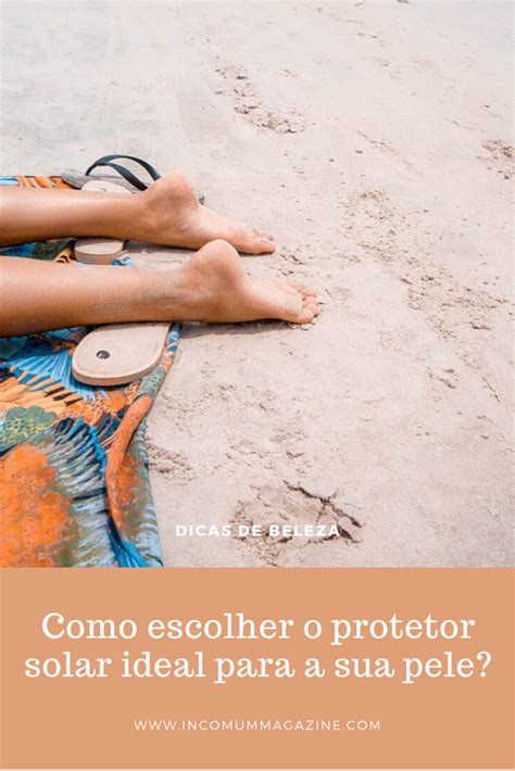 Como Escolher O Protetor Solar Ideal Para A Sua Pele Artofit