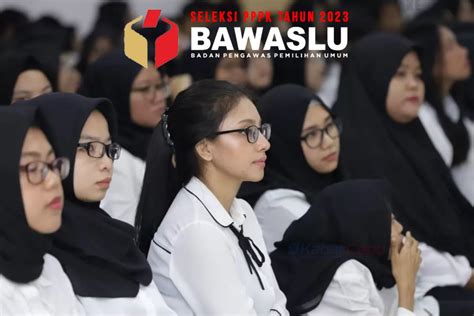 Seleksi PPPK Tahun 2023 Di Bawaslu Ini Jumlah Formasi Jenis Jabatan