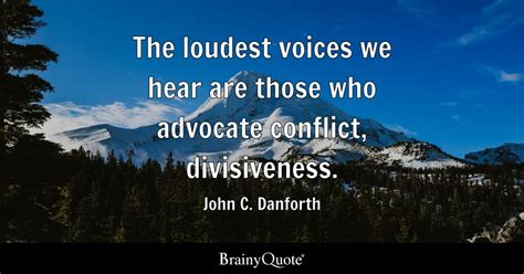 John C. Danforth - The loudest voices we hear are those...