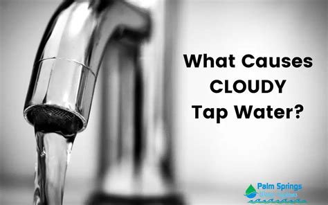 What Causes Cloudy Tap Water Palm Springs Water Systems