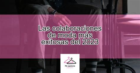 Las Colaboraciones De Moda Más Exitosas Del 2023 Actualizado Enero 2025