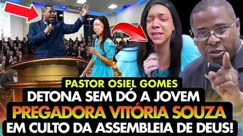 PASTOR OSIEL GOMES DETONA sem DÓ a JOVEM PREGADORA VITÓRIA SOUZA em