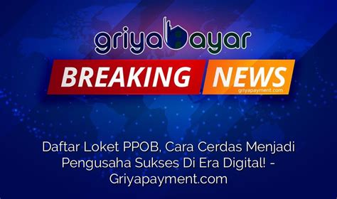 Daftar Loket PPOB Cara Cerdas Menjadi Pengusaha Sukses Di Era Digital