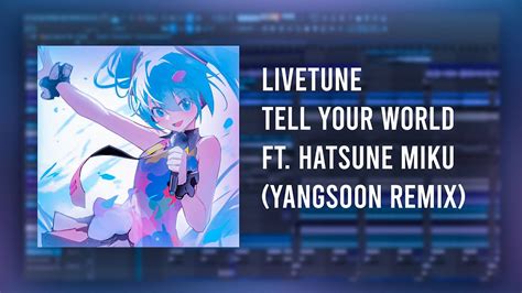 Livetune Tell Your World Ft Hatsune Miku Yangsoon Remix Youtube