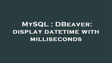 Mysql Dbeaver Display Datetime With Milliseconds Youtube