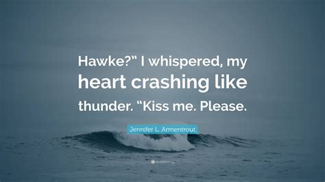 Jennifer L Armentrout Quote Hawke I Whispered My Heart Crashing