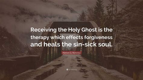 Marion G Romney Quote Receiving The Holy Ghost Is The Therapy Which