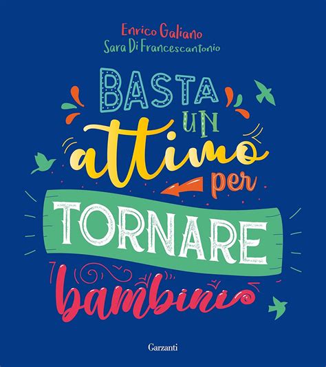 Basta Un Attimo Per Tornare Bambini Ediz A Colori Galiano Enrico