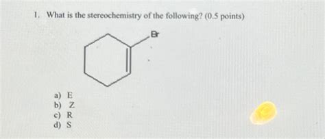 Solved What Is The Stereochemistry Of The Following 0 5