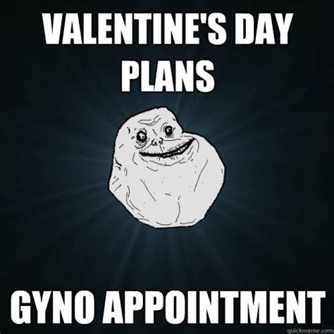 Valentines Day Plans Gyno Appointment Forever Alone Quickmeme