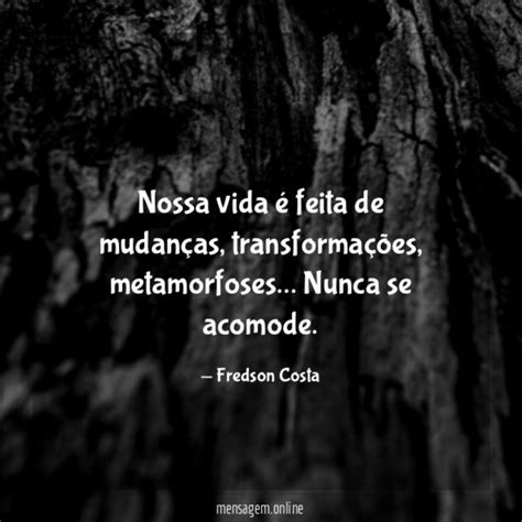 Frases De Metamorfoses Da Vida A Vida Uma Metamorfose Ambulante