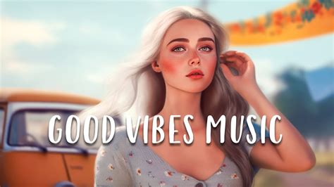 Good Vibes Music🍀 Chill Songs To Make Your Mood Better Morning Songs