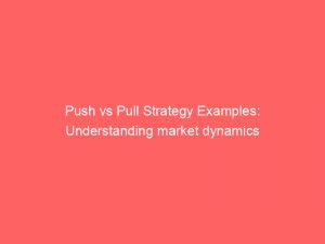 Push Vs Pull Strategy Examples Understanding Market Dynamics Froggy Ads