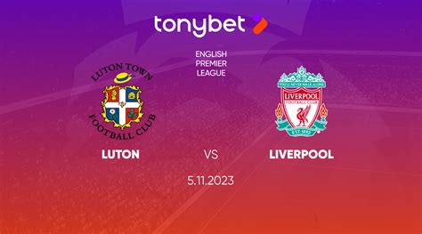 Luton Vs Liverpool Prediction Betting Tips And Odds — Tonybet Blog