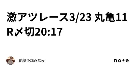 ️‍🔥激アツレース ️‍🔥3 23 丸亀11r🌸〆切20 17｜競艇予想みなみ🚤