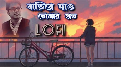 Bariye Dao Tomar Haat Lyrics Lofi Remix Slowed Reverb বডয দও