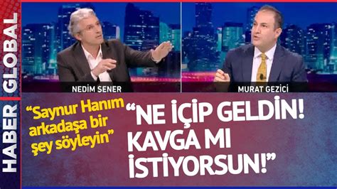 Ne İçip Geldin Murat Gezici nin Sözleri Nedim Şener i Çıldırttı