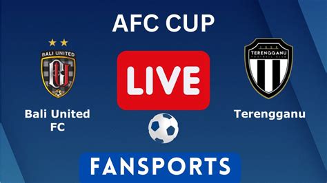 Live Bali United Vs Terengganu Afc Cup Live Score Match