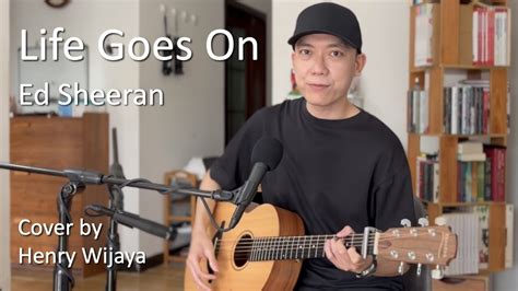 Life Goes On Ed Sheeran Acoustic Cover By Henry Wijaya Youtube