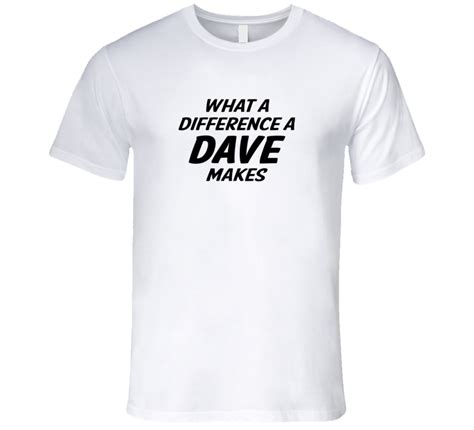 What A Difference A Dave Makes T Shirt