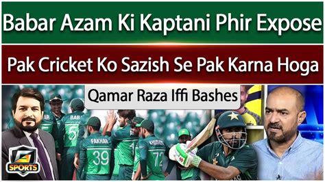 Babar Azam Captaincy Exposed Qamar Raza Iffi Bashes Psl Final