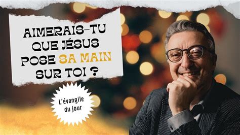 Aimerais Tu Que J Sus Pose Sa Main Sur Toi L Vangile Du Jour Avec