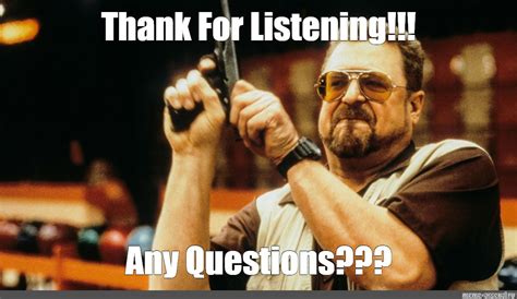 Meme: "Thank For Listening!!! Any Questions???" - All Templates - Meme ...