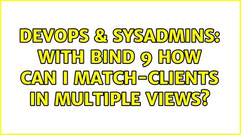 Devops Sysadmins With Bind How Can I Match Clients In Multiple