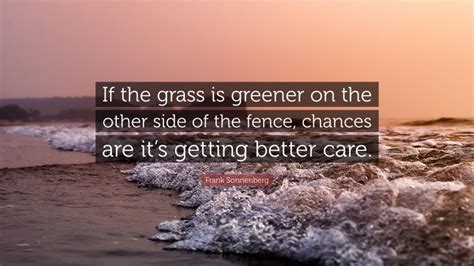 Frank Sonnenberg Quote If The Grass Is Greener On The Other Side Of