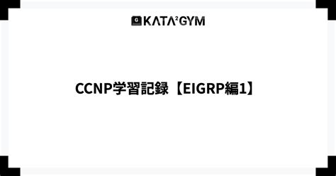 Ccnp学習記録【eigrp編1】 Itを学びたい人たちのコミュニティ「カタカタジム」