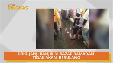 Awani Ringkas Dbkl Janji Banjir Di Bazar Ramadhan Tidak Akan Berulang