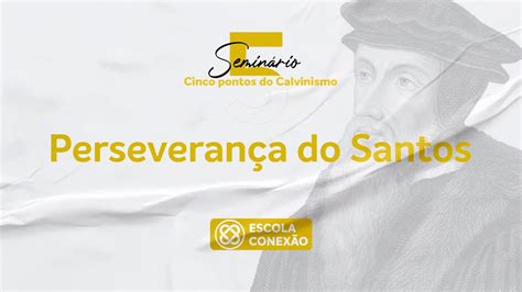 OS 5 PONTOS DO CALVINISMO 5 PERSEVERANÇA DOS SANTOS YouTube