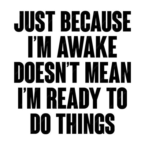 Premium Vector | Just Because IM Awake Doesnt Mean IM Ready To Do