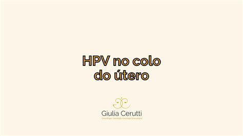 Hpv No Colo Do útero Dra Giulia Cerutti