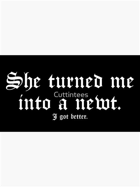 She Turned Me Into A Newt I Got Better Sticker By Cuttintees