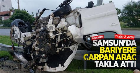 Samsun da bariyere çarpan araç takla attı 1 i ağır 2 yaralı