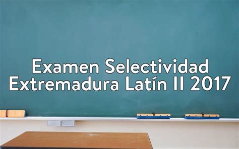 Examen Selectividad Extremadura Lat N Ii