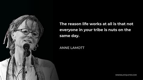 Anne Lamott Quote The Reason Life Works At All Is That Not Everyone In