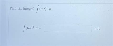 Solved Find The Integral ∫﻿﻿lnt2dt∫﻿﻿lnt2dt