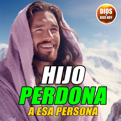 Dios Te Dice Hoy Hijo Perdona A Esa Persona 717 DIOS TE DICE HOY