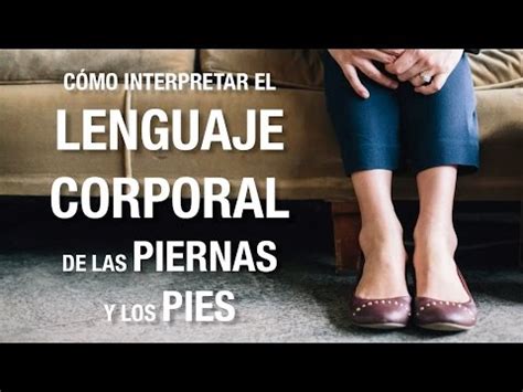 C Mo Interpretar El Lenguaje Corporal De Las Piernas Y Los Pies K